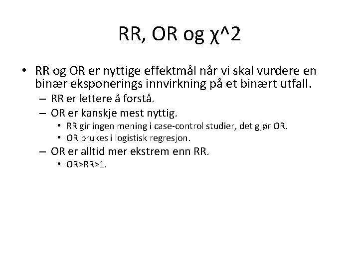 RR, OR og χ^2 • RR og OR er nyttige effektmål når vi skal