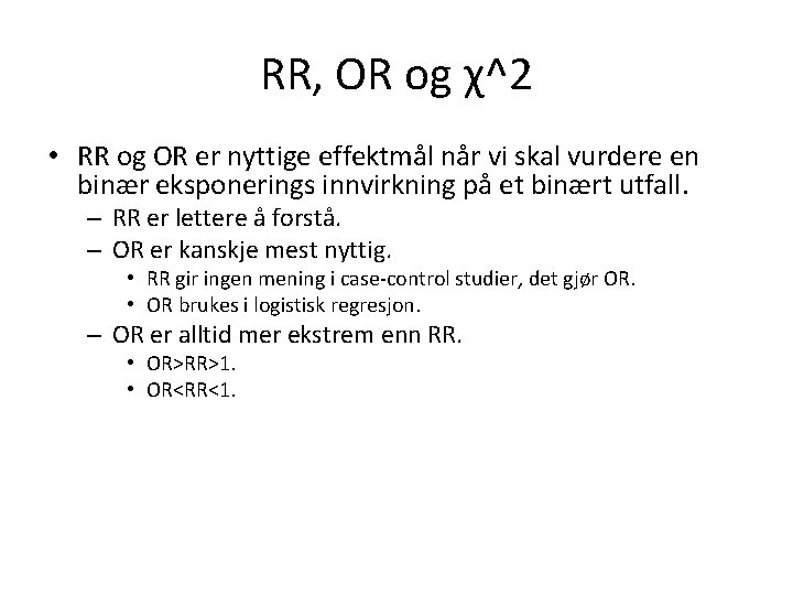 RR, OR og χ^2 • RR og OR er nyttige effektmål når vi skal