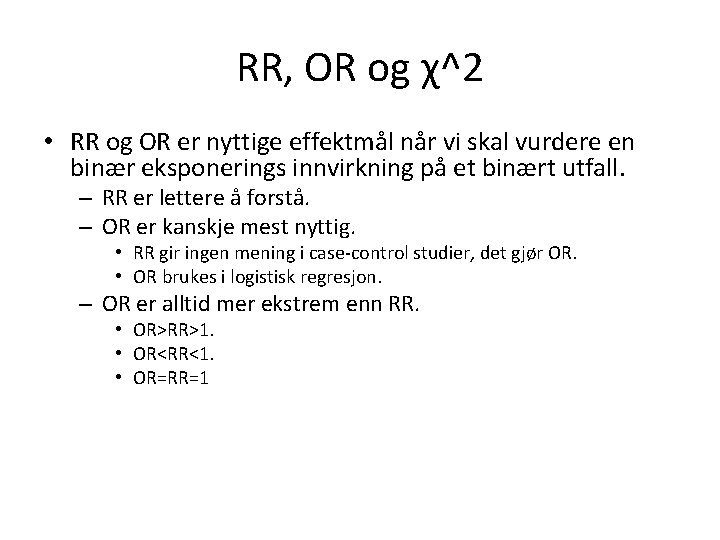 RR, OR og χ^2 • RR og OR er nyttige effektmål når vi skal