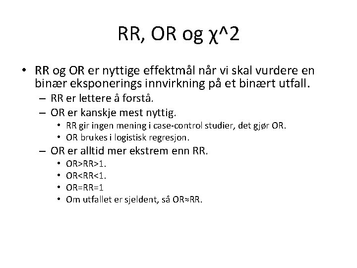 RR, OR og χ^2 • RR og OR er nyttige effektmål når vi skal