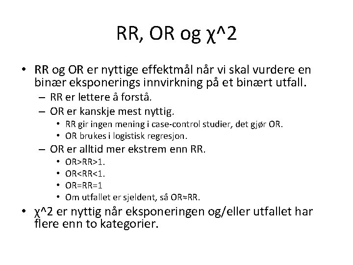 RR, OR og χ^2 • RR og OR er nyttige effektmål når vi skal