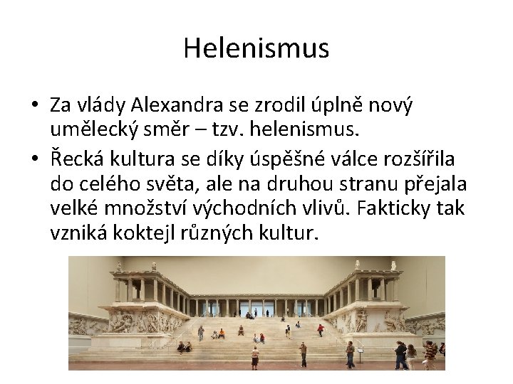 Helenismus • Za vlády Alexandra se zrodil úplně nový umělecký směr – tzv. helenismus.