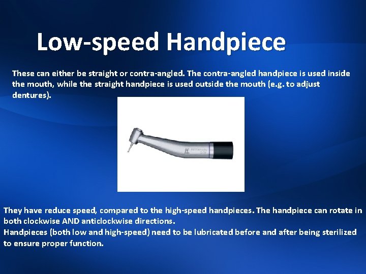 Low-speed Handpiece These can either be straight or contra-angled. The contra-angled handpiece is used