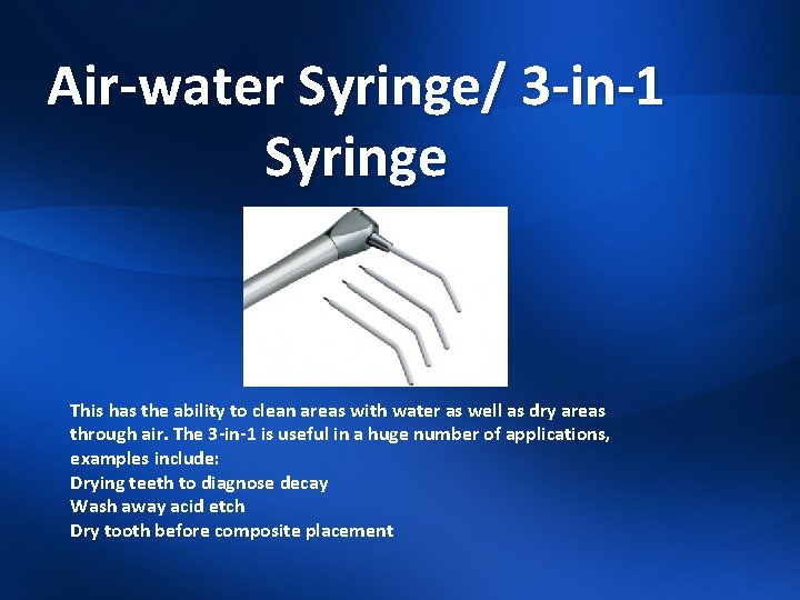 Air-water Syringe/ 3 -in-1 Syringe This has the ability to clean areas with water