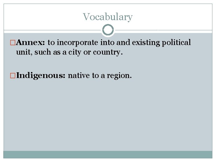 Vocabulary �Annex: to incorporate into and existing political unit, such as a city or