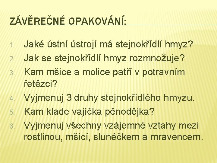 ZÁVĚREČNÉ OPAKOVÁNÍ: 1. 2. 3. 4. 5. 6. Jaké ústní ústrojí má stejnokřídlí hmyz?