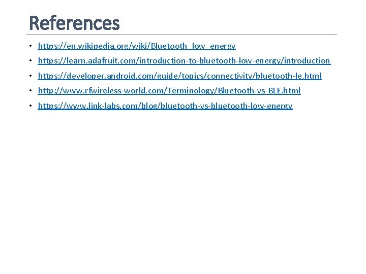 References • https: //en. wikipedia. org/wiki/Bluetooth_low_energy • https: //learn. adafruit. com/introduction-to-bluetooth-low-energy/introduction • https: //developer.