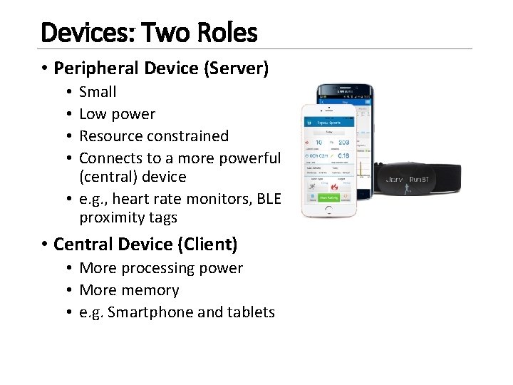 Devices: Two Roles • Peripheral Device (Server) Small Low power Resource constrained Connects to