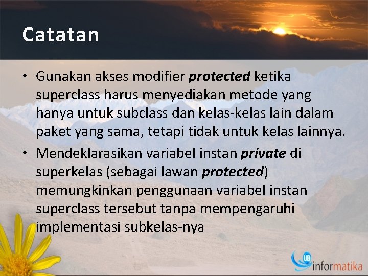 Catatan • Gunakan akses modifier protected ketika superclass harus menyediakan metode yang hanya untuk