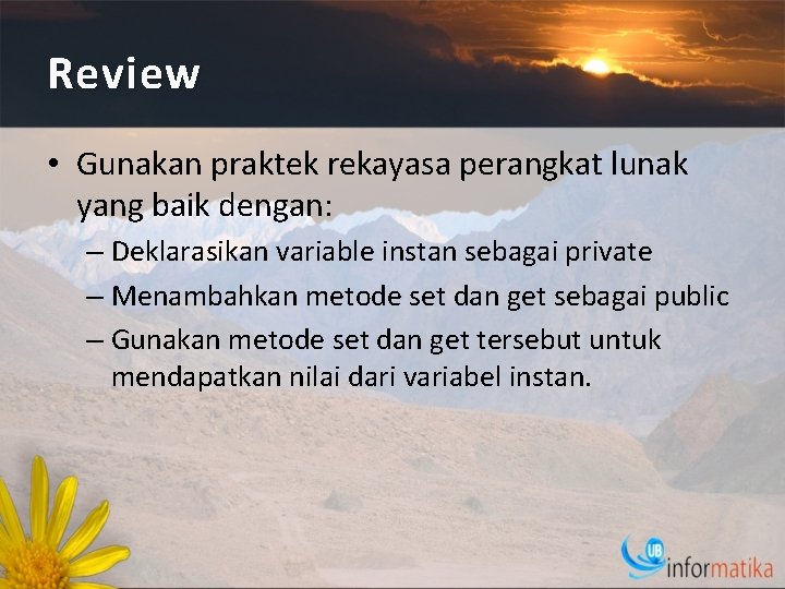 Review • Gunakan praktek rekayasa perangkat lunak yang baik dengan: – Deklarasikan variable instan