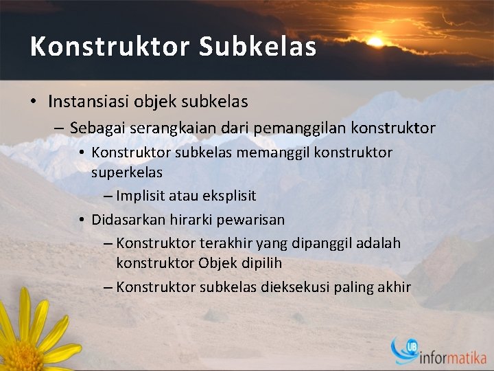 Konstruktor Subkelas • Instansiasi objek subkelas – Sebagai serangkaian dari pemanggilan konstruktor • Konstruktor