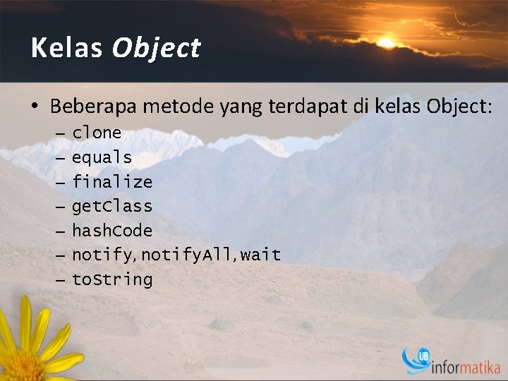 Kelas Object • Beberapa metode yang terdapat di kelas Object: – – – –