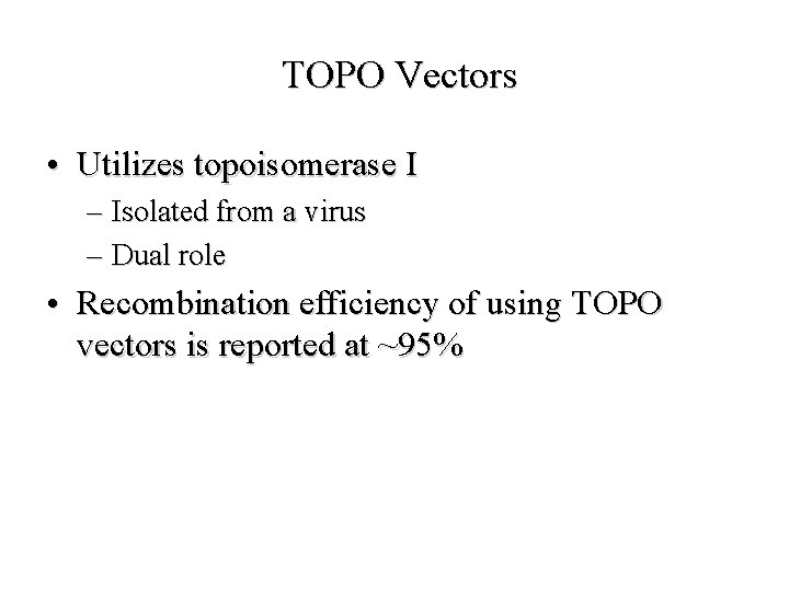 TOPO Vectors • Utilizes topoisomerase I – Isolated from a virus – Dual role