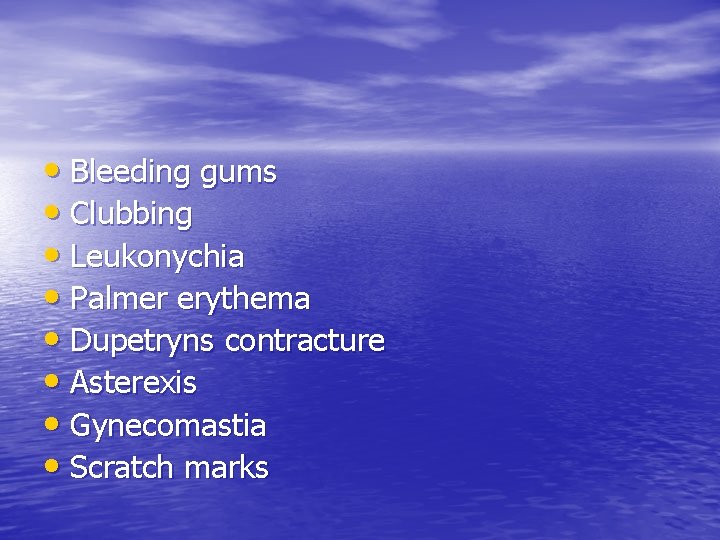  • Bleeding gums • Clubbing • Leukonychia • Palmer erythema • Dupetryns contracture