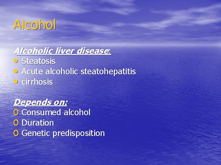 Alcoholic liver disease: • Steatosis • Acute alcoholic steatohepatitis • cirrhosis Depends on: o