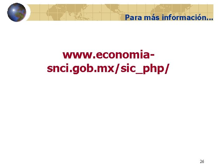 Para más información. . . www. economiasnci. gob. mx/sic_php/ 26 