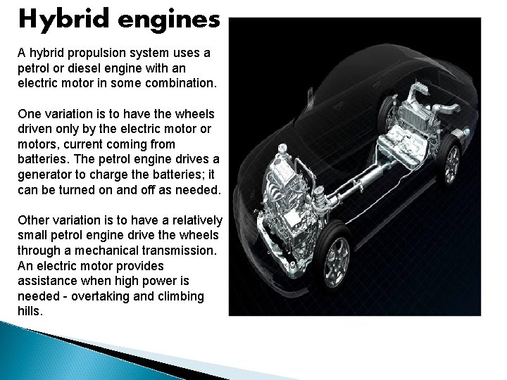 Hybrid engines A hybrid propulsion system uses a petrol or diesel engine with an