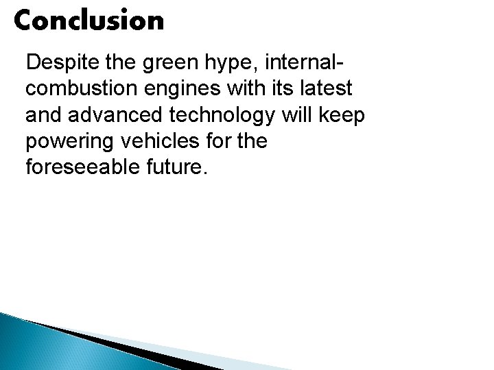 Conclusion Despite the green hype, internalcombustion engines with its latest and advanced technology will