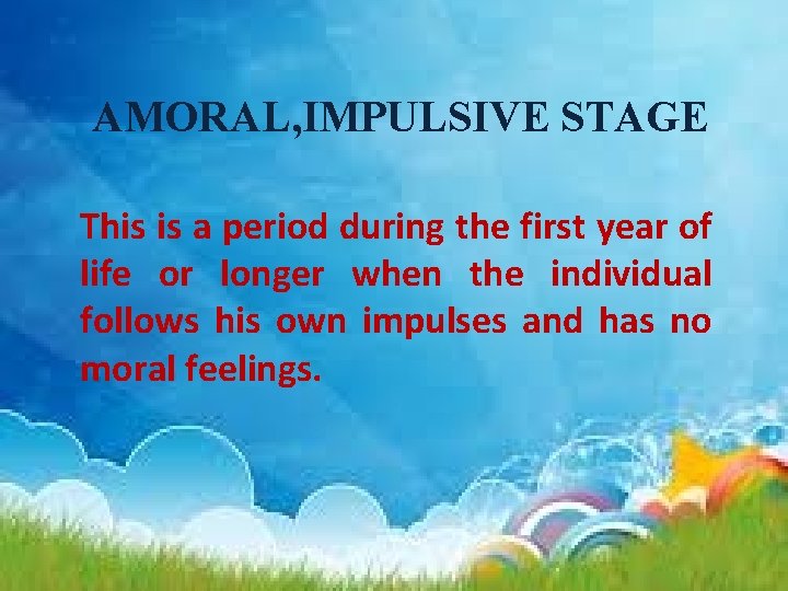 AMORAL, IMPULSIVE STAGE This is a period during the first year of life or