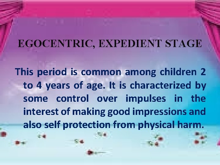 EGOCENTRIC, EXPEDIENT STAGE This period is common among children 2 to 4 years of