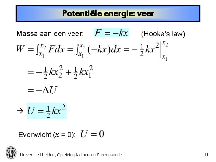 Potentiële energie: veer Massa aan een veer: (Hooke’s law) Evenwicht (x = 0): Universiteit