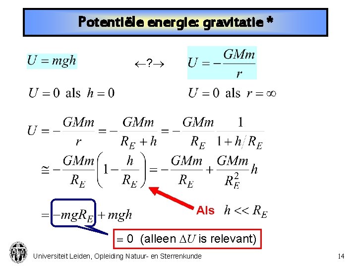 Potentiële energie: gravitatie * ? Als 0 (alleen U is relevant) Universiteit Leiden, Opleiding