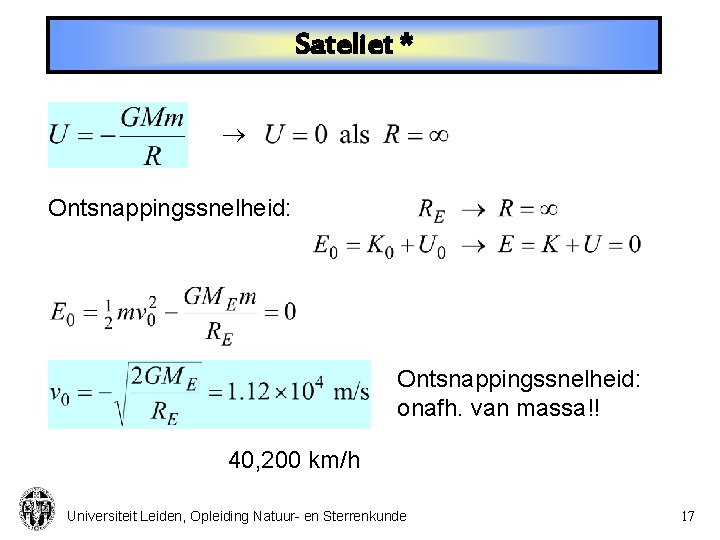 Sateliet * Ontsnappingssnelheid: onafh. van massa!! 40, 200 km/h Universiteit Leiden, Opleiding Natuur- en