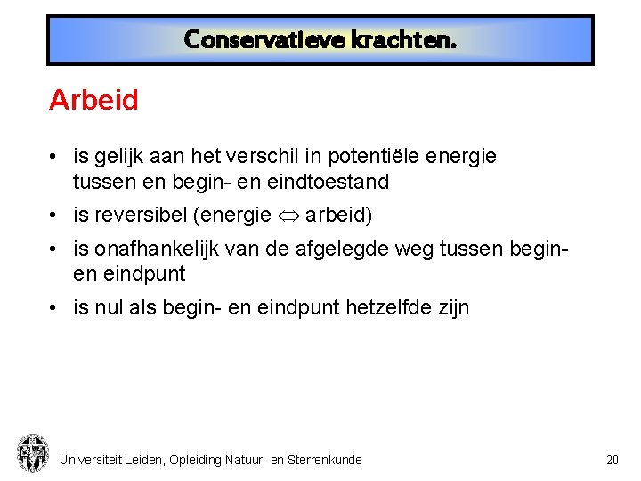 Conservatieve krachten. Arbeid • is gelijk aan het verschil in potentiële energie tussen en