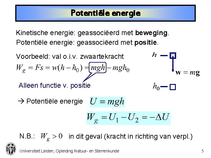 Potentiële energie Kinetische energie: geassociëerd met beweging. Potentiële energie: geassociëerd met positie. Voorbeeld: val