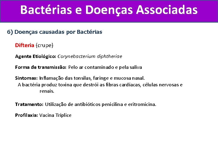 Bactérias e Doenças Associadas 6) Doenças causadas por Bactérias Difteria (crupe) Difteria Agente Etiológico:
