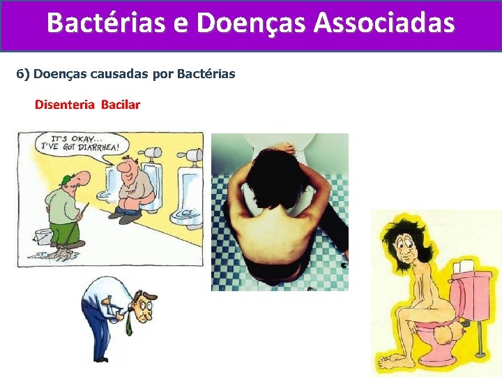 Bactérias e Doenças Associadas 6) Doenças causadas por Bactérias Disenteria Bacilar 