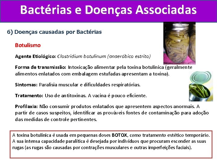 Bactérias e Doenças Associadas 6) Doenças causadas por Bactérias Botulismo Agente Etiológico: Clostridium botulinum