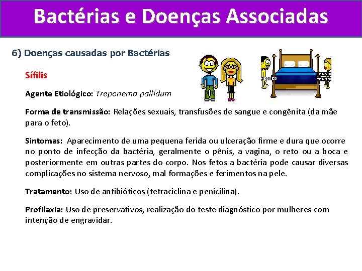 Bactérias e Doenças Associadas 6) Doenças causadas por Bactérias Sífilis Agente Etiológico: Treponema pallidum