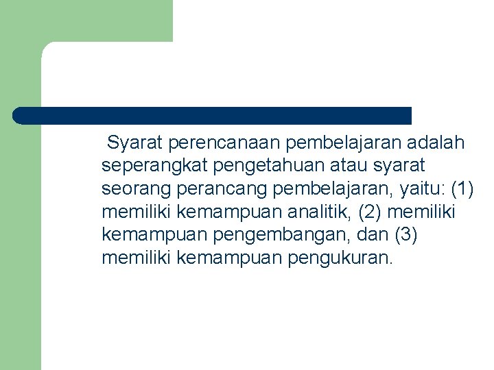 Syarat perencanaan pembelajaran adalah seperangkat pengetahuan atau syarat seorang perancang pembelajaran, yaitu: (1) memiliki