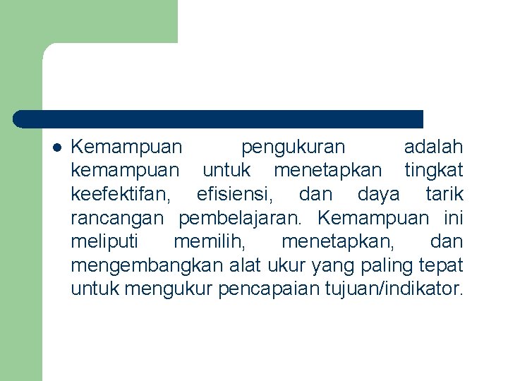 l Kemampuan pengukuran adalah kemampuan untuk menetapkan tingkat keefektifan, efisiensi, dan daya tarik rancangan