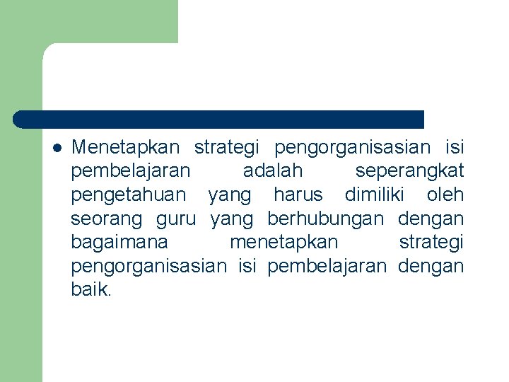 l Menetapkan strategi pengorganisasian isi pembelajaran adalah seperangkat pengetahuan yang harus dimiliki oleh seorang