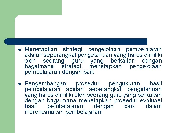 l Menetapkan strategi pengelolaan pembelajaran adalah seperangkat pengetahuan yang harus dimiliki oleh seorang guru