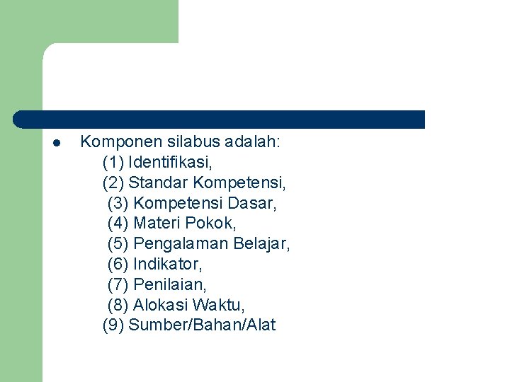 l Komponen silabus adalah: (1) Identifikasi, (2) Standar Kompetensi, (3) Kompetensi Dasar, (4) Materi