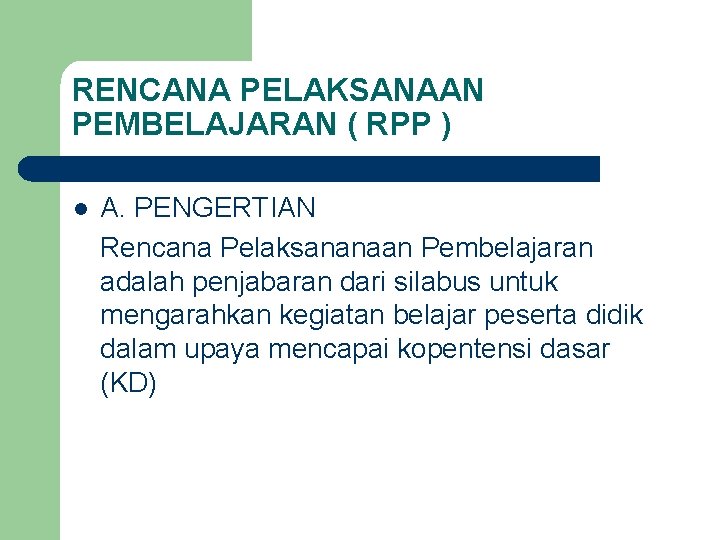 RENCANA PELAKSANAAN PEMBELAJARAN ( RPP ) l A. PENGERTIAN Rencana Pelaksananaan Pembelajaran adalah penjabaran