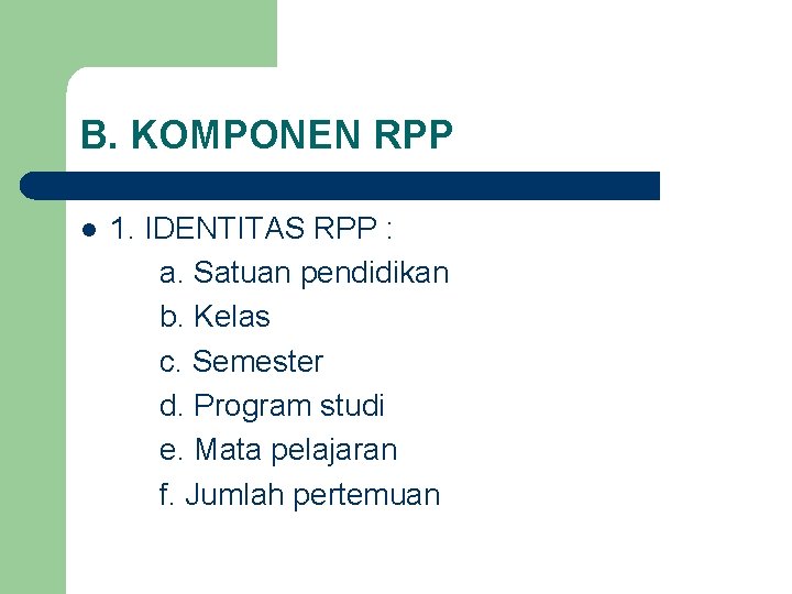 B. KOMPONEN RPP l 1. IDENTITAS RPP : a. Satuan pendidikan b. Kelas c.