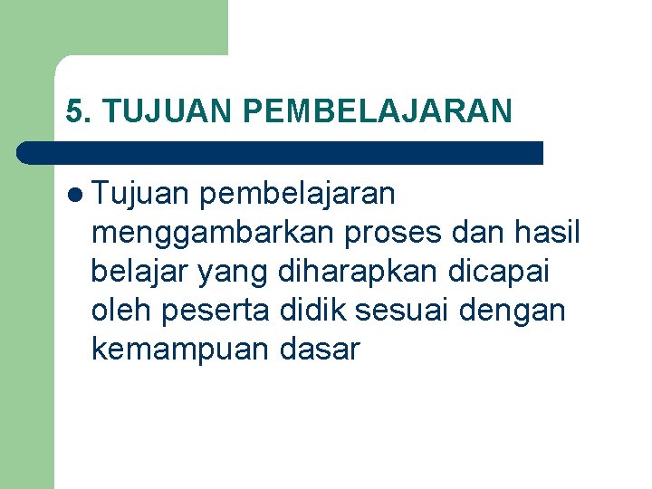 5. TUJUAN PEMBELAJARAN l Tujuan pembelajaran menggambarkan proses dan hasil belajar yang diharapkan dicapai