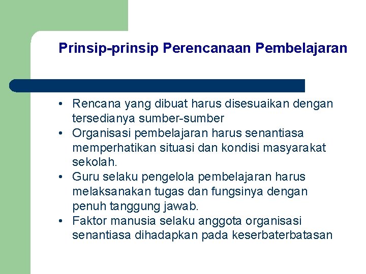 Prinsip-prinsip Perencanaan Pembelajaran • Rencana yang dibuat harus disesuaikan dengan tersedianya sumber • Organisasi