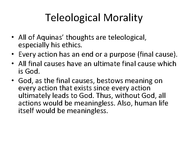 Teleological Morality • All of Aquinas’ thoughts are teleological, especially his ethics. • Every