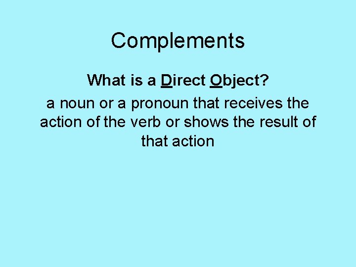 Complements What is a Direct Object? a noun or a pronoun that receives the