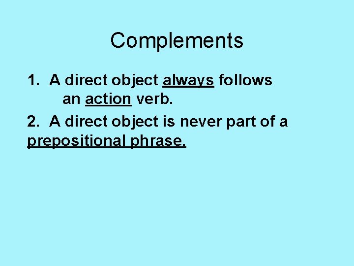 Complements 1. A direct object always follows an action verb. 2. A direct object