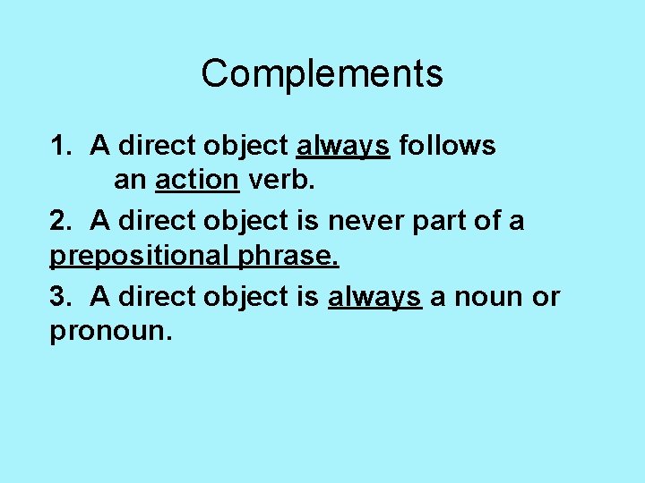 Complements 1. A direct object always follows an action verb. 2. A direct object