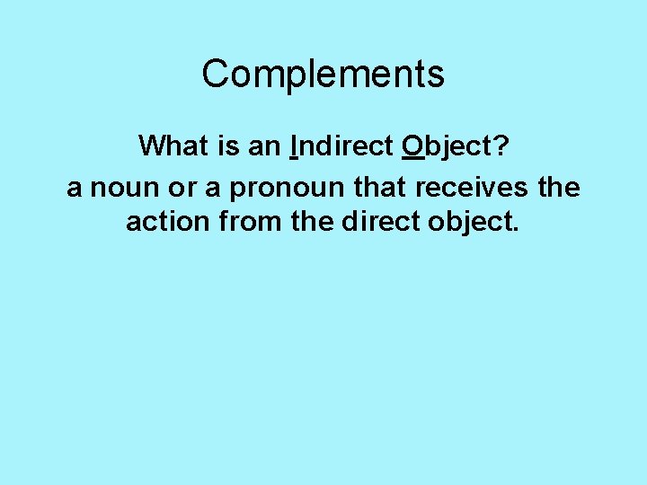 Complements What is an Indirect Object? a noun or a pronoun that receives the