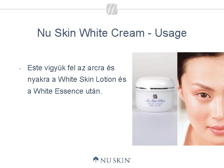 Nu Skin White Cream - Usage s Este vigyük fel az arcra és nyakra