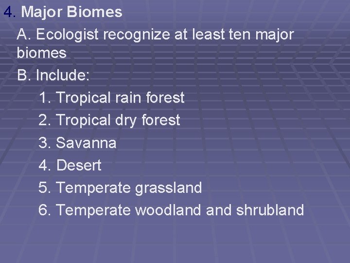 4. Major Biomes A. Ecologist recognize at least ten major biomes B. Include: 1.
