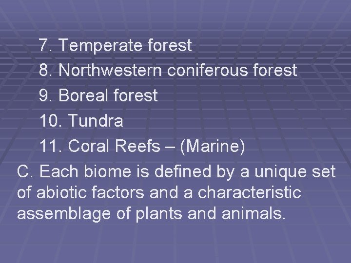 7. Temperate forest 8. Northwestern coniferous forest 9. Boreal forest 10. Tundra 11. Coral